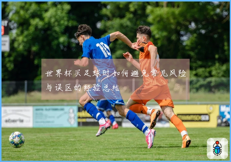 世界杯买足球时如何避免常见风险与误区的经验总结