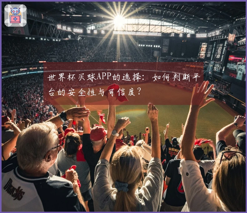 世界杯买球APP的选择：如何判断平台的安全性与可信度？