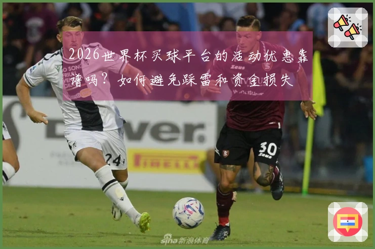 2026世界杯买球平台的活动优惠靠谱吗？如何避免踩雷和资金损失
